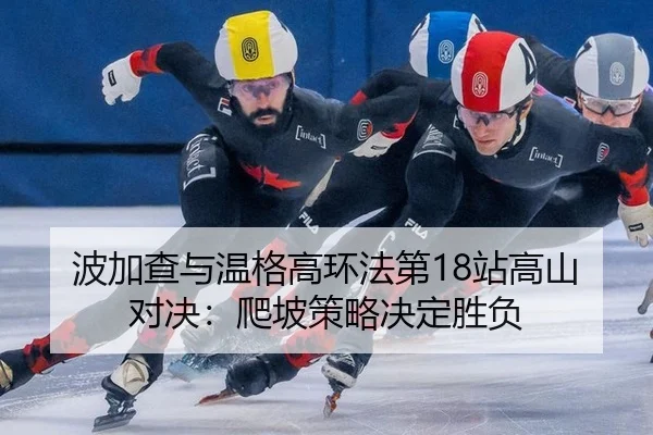 波加查与温格高环法第18站高山对决：爬坡策略决定胜负