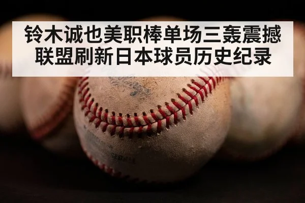 铃木诚也美职棒单场三轰震撼联盟刷新日本球员历史纪录